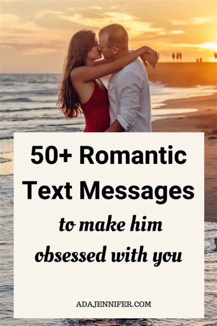 50+ Romantic Text Messages To Make Him Obsessed With You Cute