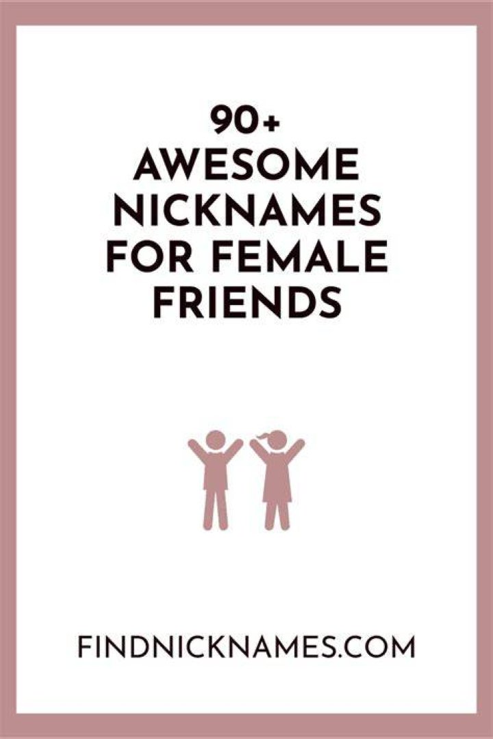 90+ Awesome Nicknames For Female Friends &mdash; Find Nicknames