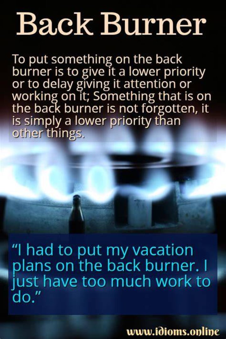 Back Burner, (Put Something On the) Idioms Online