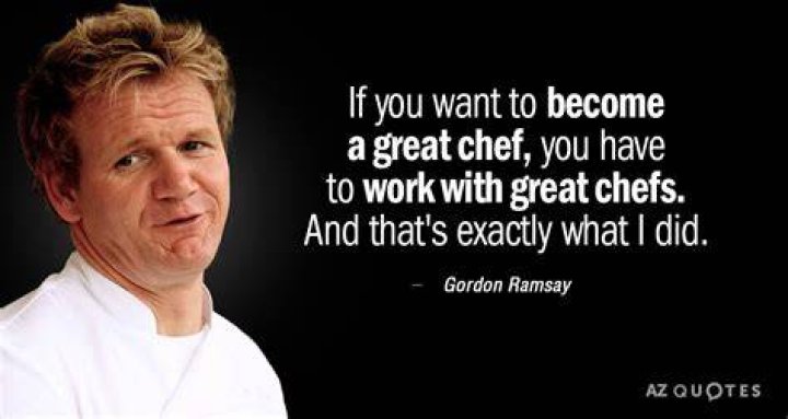 Gordon Ramsay quote If you want to a great chef, you have...