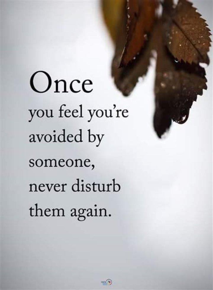 Once you feel avoided by someone never disturb them again. Phrases