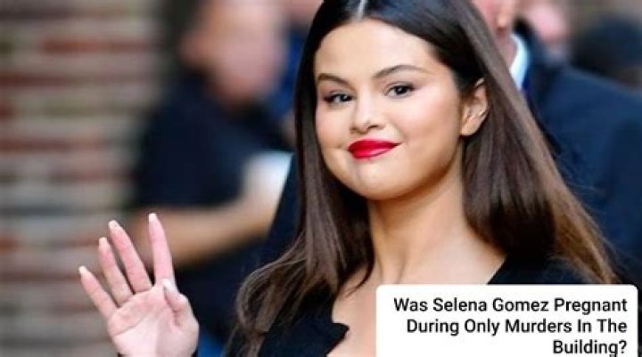 Was Selena Gomez Expecting Child During Only Murders In The Building